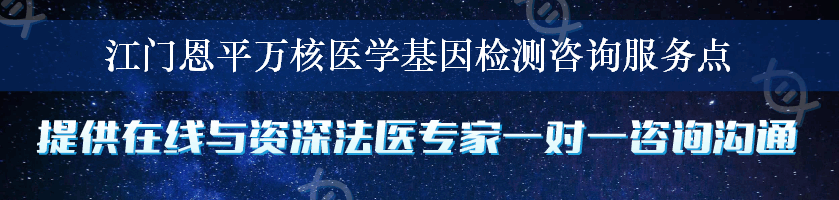 江门恩平万核医学基因检测咨询服务点